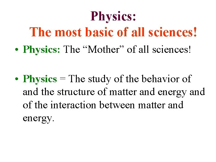 Physics: The most basic of all sciences! • Physics: The “Mother” of all sciences!