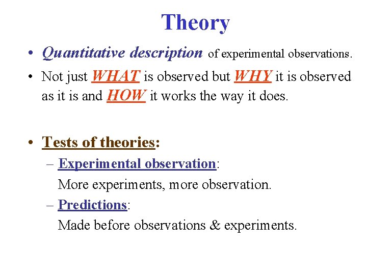 Theory • Quantitative description of experimental observations. • Not just WHAT is observed but