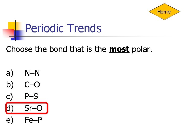 Home Periodic Trends Choose the bond that is the most polar. a) N–N b)