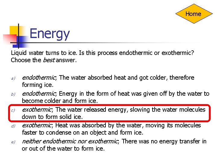 Home Energy Liquid water turns to ice. Is this process endothermic or exothermic? Choose