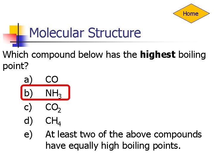 Home Molecular Structure Which compound below has the highest boiling point? a) CO b)