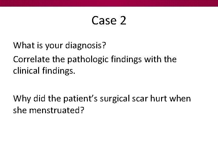 Case 2 What is your diagnosis? Correlate the pathologic findings with the clinical findings.