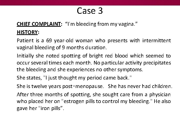 Case 3 CHIEF COMPLAINT: “I'm bleeding from my vagina. ” HISTORY: Patient is a