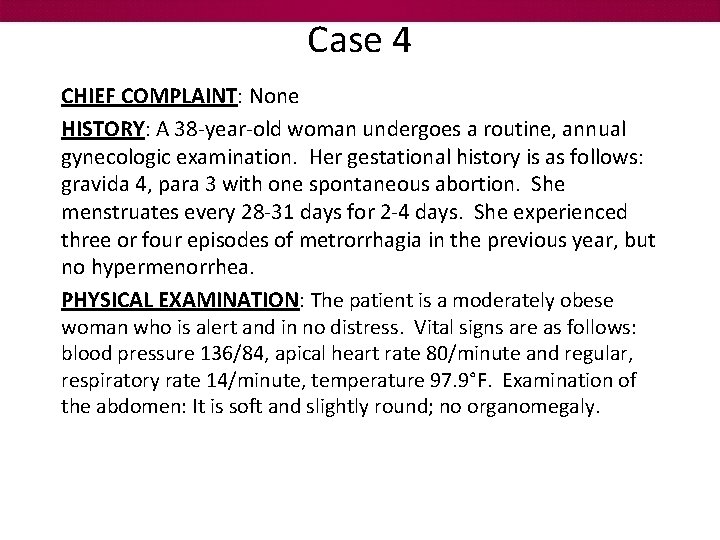 Case 4 CHIEF COMPLAINT: None HISTORY: A 38 -year-old woman undergoes a routine, annual