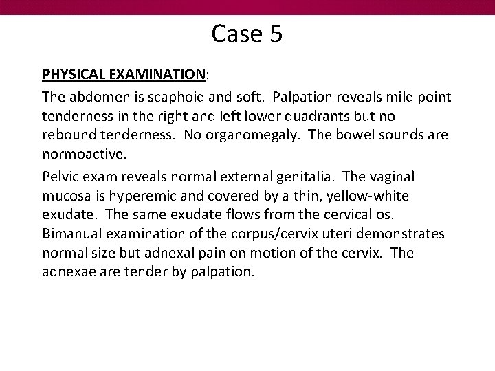 Case 5 PHYSICAL EXAMINATION: The abdomen is scaphoid and soft. Palpation reveals mild point