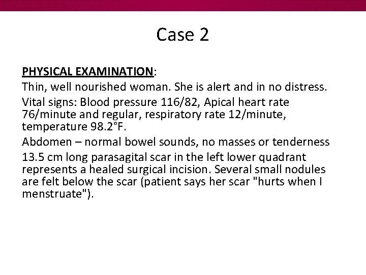 Case 2 PHYSICAL EXAMINATION: Thin, well nourished woman. She is alert and in no