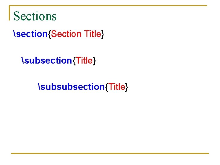 Sections section{Section Title} subsection{Title} subsubsection{Title} 