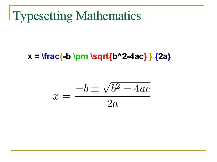 Typesetting Mathematics x = frac{-b pm sqrt{b^2 -4 ac} } {2 a} 