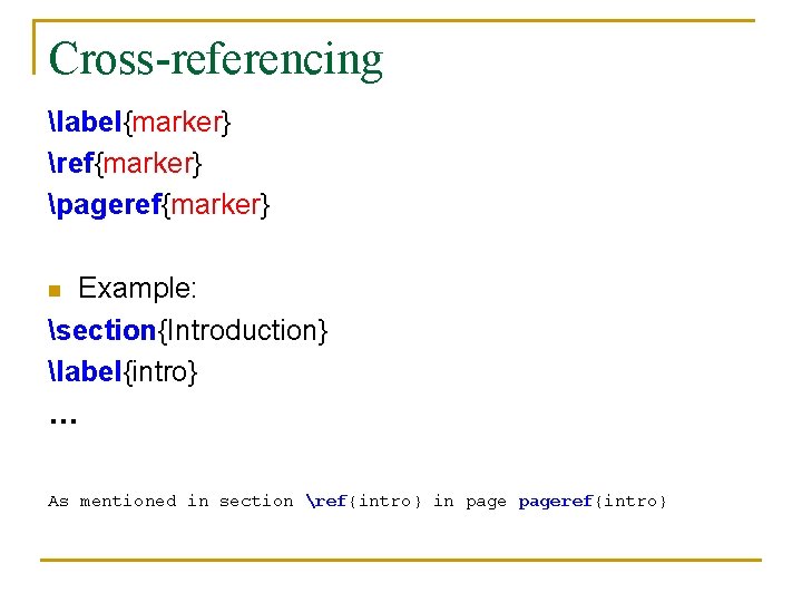 Cross-referencing label{marker} ref{marker} pageref{marker} Example: section{Introduction} label{intro} … n As mentioned in section ref{intro}