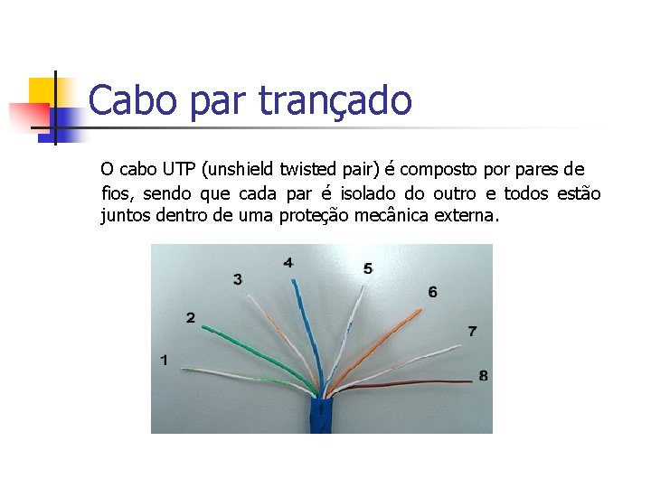 Cabo par trançado O cabo UTP (unshield twisted pair) é composto por pares de