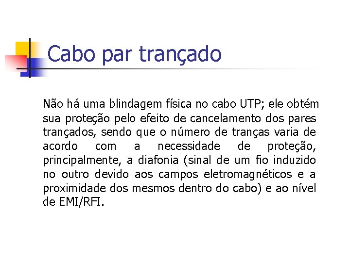Cabo par trançado Não há uma blindagem física no cabo UTP; ele obtém sua Cabo par trançado Não há uma blindagem física no cabo UTP; ele obtém sua