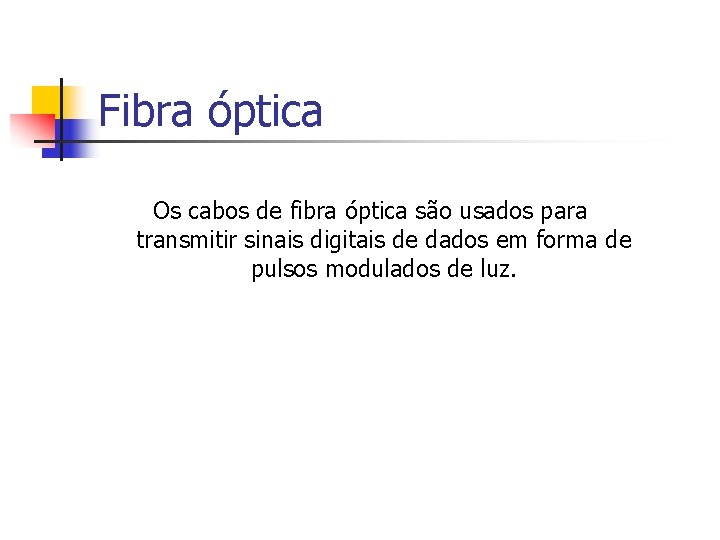 Fibra óptica Os cabos de fibra óptica são usados para transmitir sinais digitais de