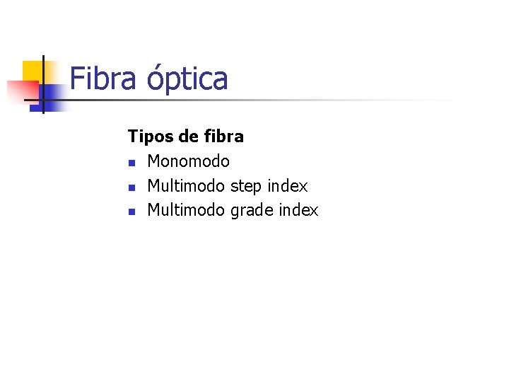 Fibra óptica Tipos de fibra n Monomodo n Multimodo step index n Multimodo grade