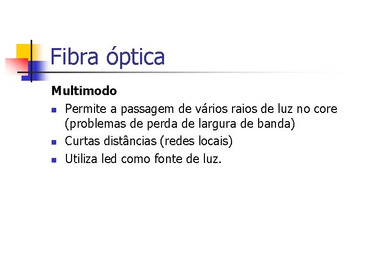 Fibra óptica Multimodo n Permite a passagem de vários raios de luz no core Fibra óptica Multimodo n Permite a passagem de vários raios de luz no core