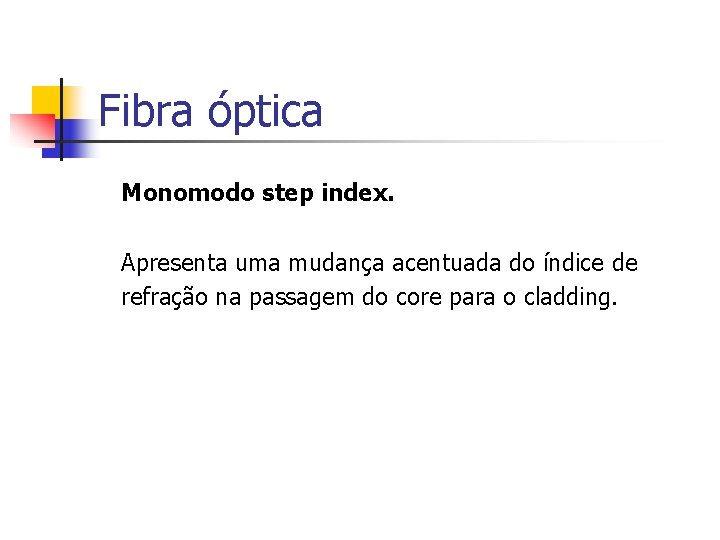 Fibra óptica Monomodo step index. Apresenta uma mudança acentuada do índice de refração na