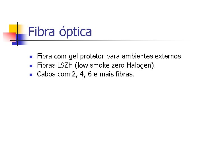 Fibra óptica n n n Fibra com gel protetor para ambientes externos Fibras LSZH