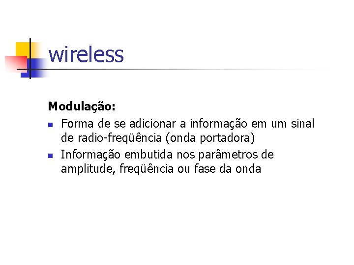 wireless Modulação: n Forma de se adicionar a informação em um sinal de radio-freqüência