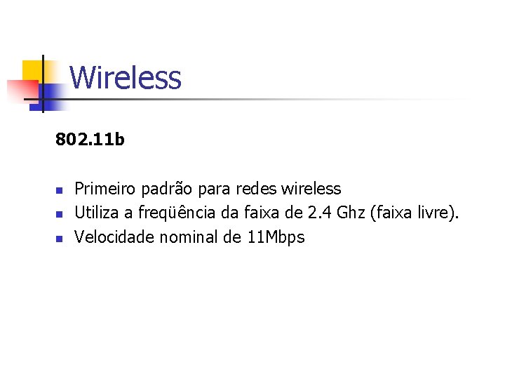 Wireless 802. 11 b n n n Primeiro padrão para redes wireless Utiliza a