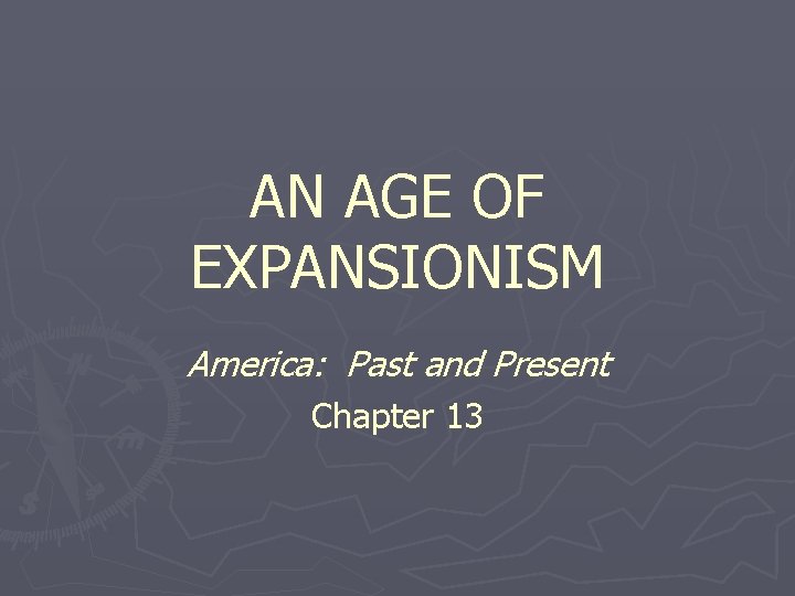 AN AGE OF EXPANSIONISM America: Past and Present Chapter 13 
