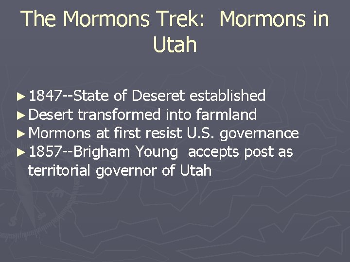 The Mormons Trek: Mormons in Utah ► 1847 --State of Deseret established ► Desert