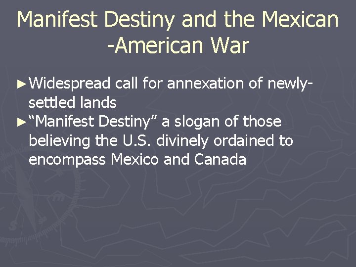 Manifest Destiny and the Mexican -American War ► Widespread call for annexation of newlysettled