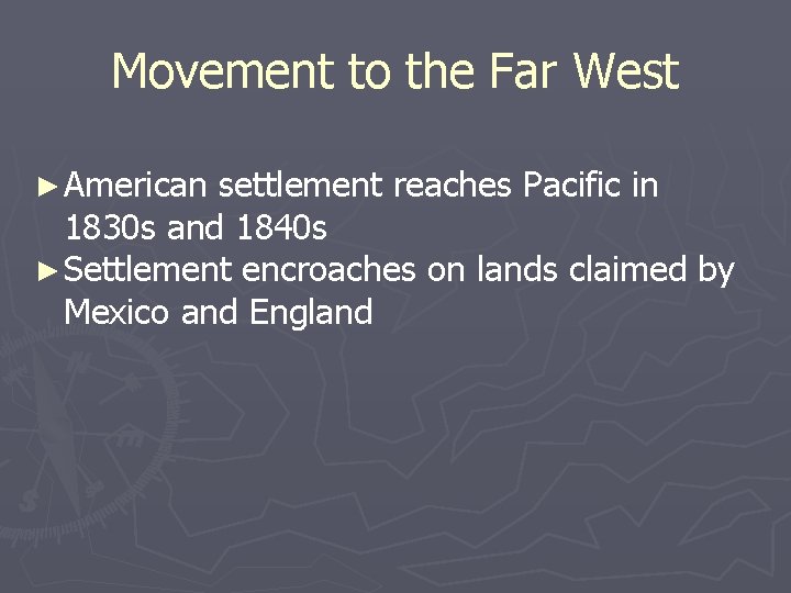Movement to the Far West ► American settlement reaches Pacific in 1830 s and