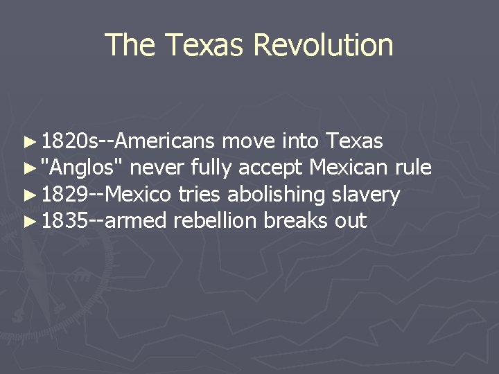 The Texas Revolution ► 1820 s--Americans move into Texas ► "Anglos" never fully accept