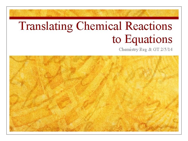 Translating Chemical Reactions to Equations Chemistry Reg & GT 2/5/14 