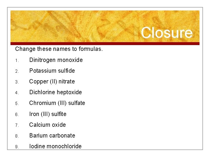 Closure Change these names to formulas. 1. Dinitrogen monoxide 2. Potassium sulfide 3. Copper