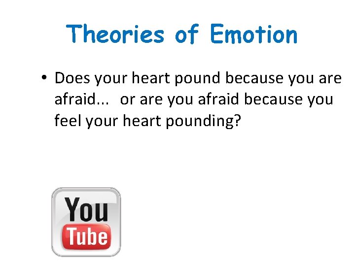 Theories of Emotion • Does your heart pound because you are afraid. . .