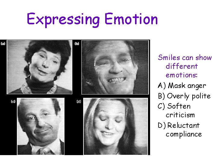 Expressing Emotion Smiles can show different emotions: A) Mask anger B) Overly polite C)