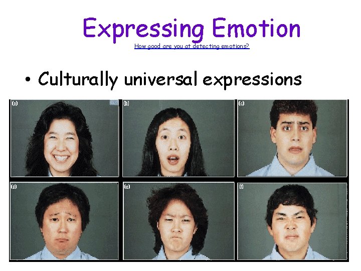 Expressing Emotion How good are you at detecting emotions? • Culturally universal expressions 
