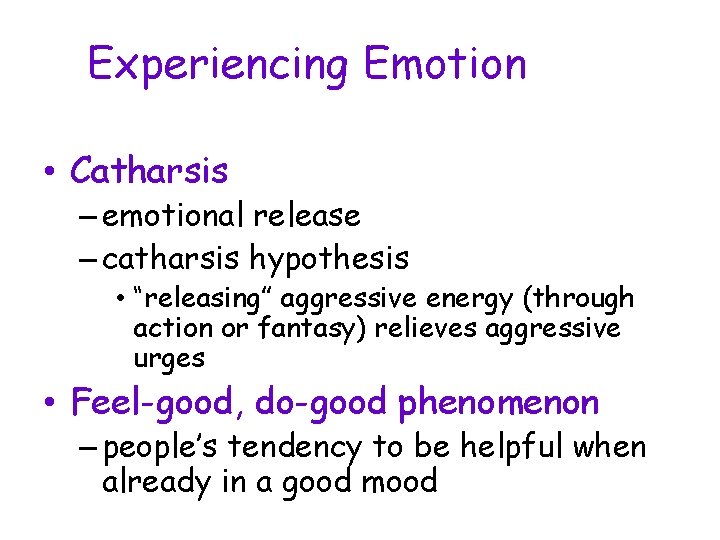 Experiencing Emotion • Catharsis – emotional release – catharsis hypothesis • “releasing” aggressive energy