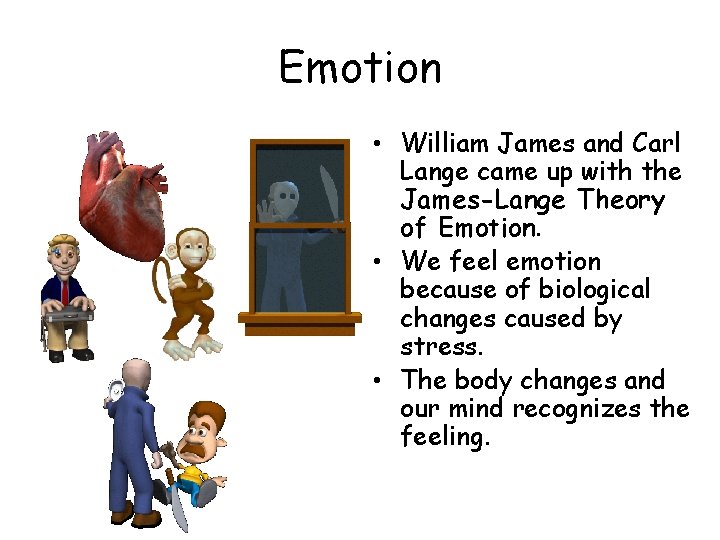 Emotion • William James and Carl Lange came up with the James-Lange Theory of