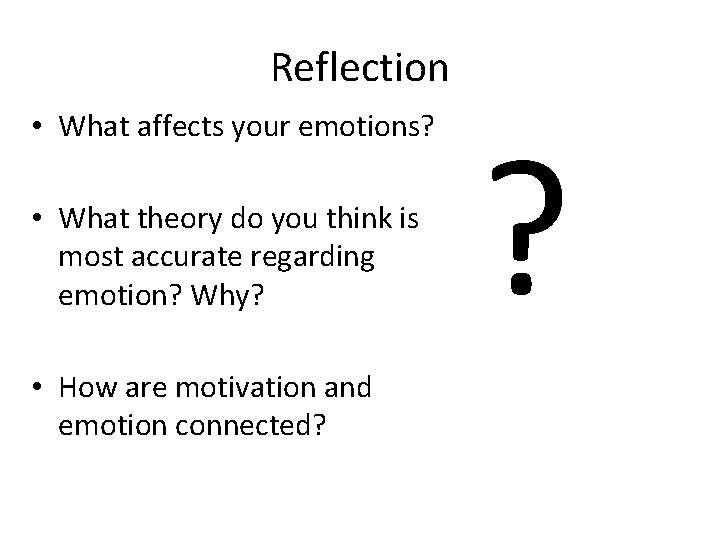 Reflection • What affects your emotions? • What theory do you think is most