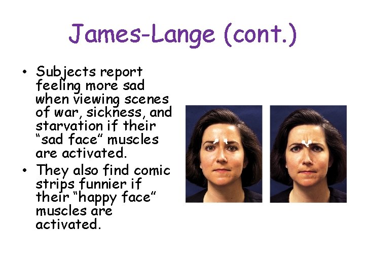 James-Lange (cont. ) • Subjects report feeling more sad when viewing scenes of war,