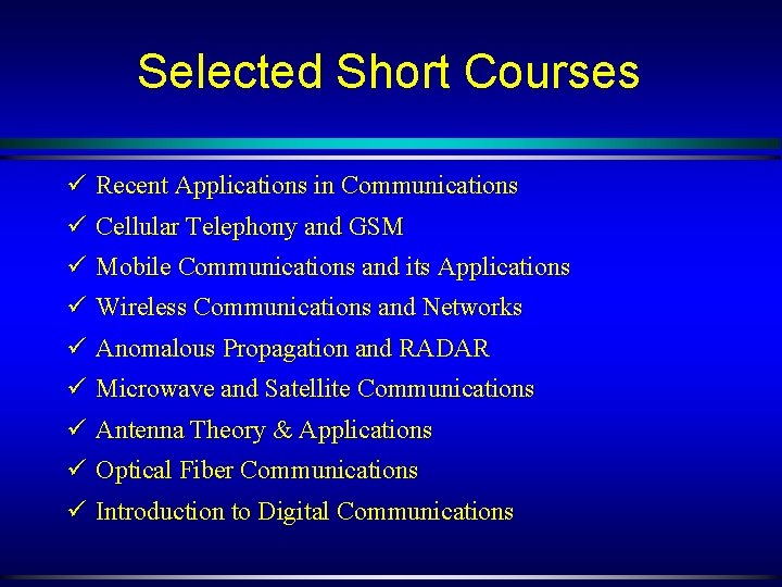 Selected Short Courses ü Recent Applications in Communications ü Cellular Telephony and GSM ü