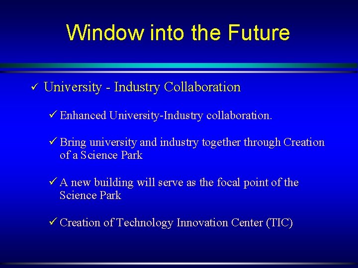 Window into the Future ü University - Industry Collaboration ü Enhanced University-Industry collaboration. ü