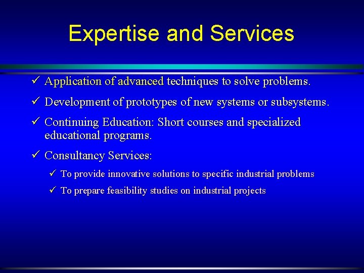 Expertise and Services ü Application of advanced techniques to solve problems. ü Development of
