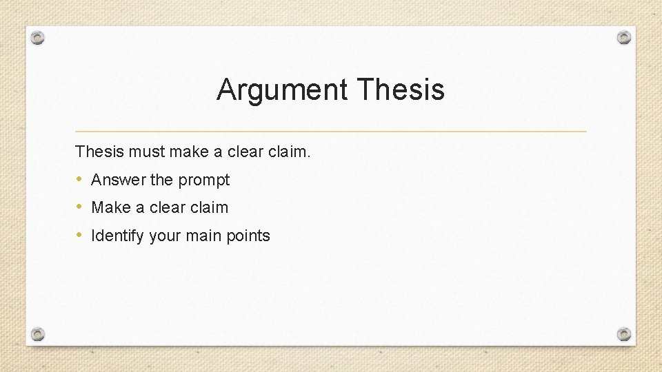 Argument Thesis must make a clear claim. • Answer the prompt • Make a