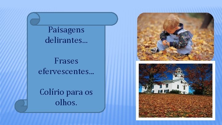 Paisagens delirantes. . . Frases efervescentes. . . Colírio para os olhos. 