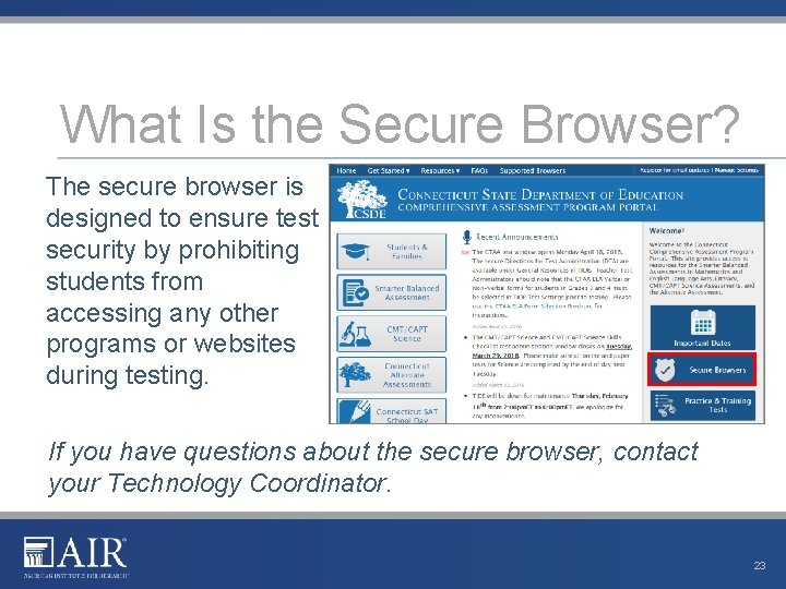 What Is the Secure Browser? The secure browser is designed to ensure test security What Is the Secure Browser? The secure browser is designed to ensure test security