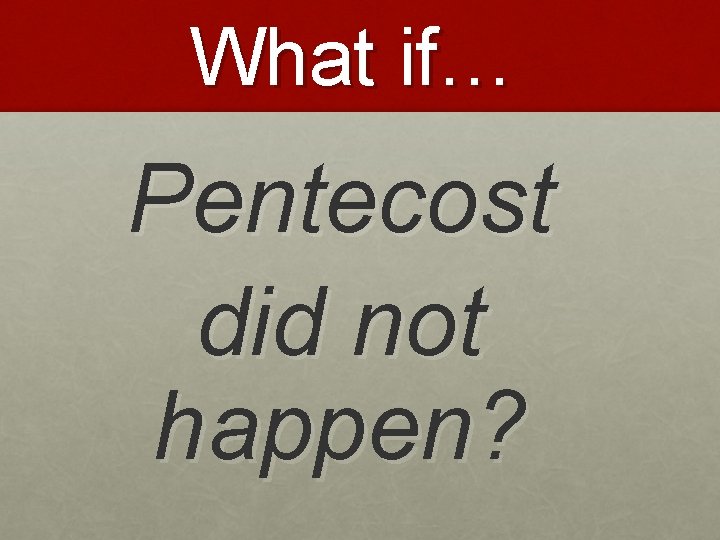 What if… Pentecost did not happen? 