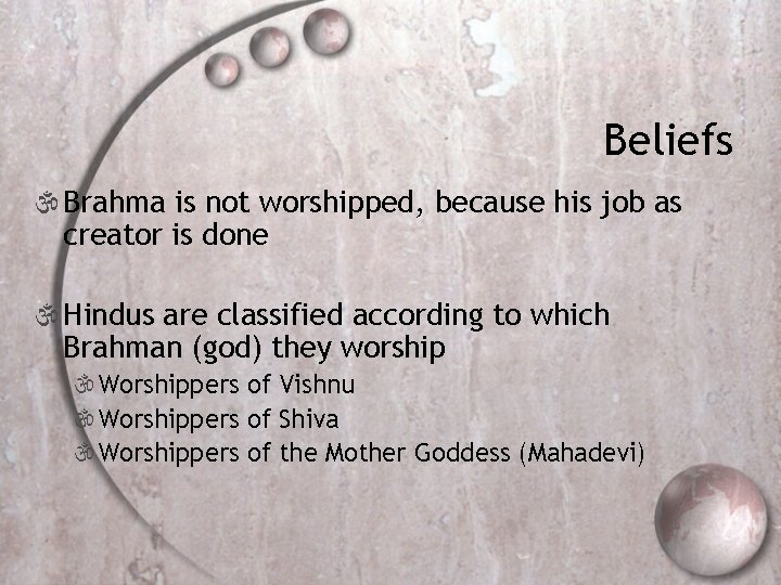 Beliefs  Brahma is not worshipped, because his job as creator is done 