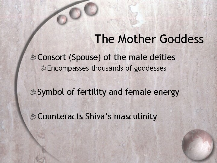 The Mother Goddess  Consort (Spouse) of the male deities Encompasses thousands of goddesses