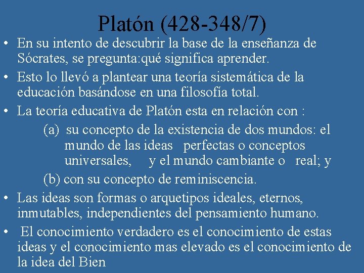Platón (428 -348/7) • En su intento de descubrir la base de la enseñanza