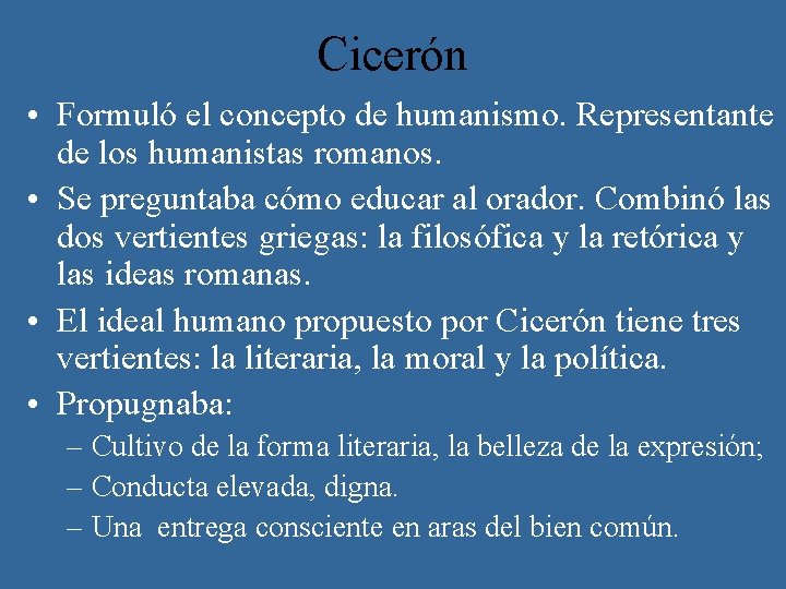 Cicerón • Formuló el concepto de humanismo. Representante de los humanistas romanos. • Se
