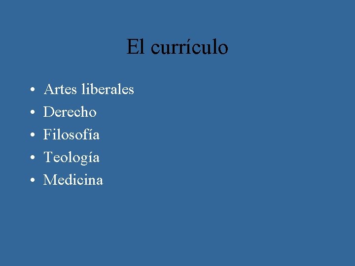 El currículo • • • Artes liberales Derecho Filosofía Teología Medicina 