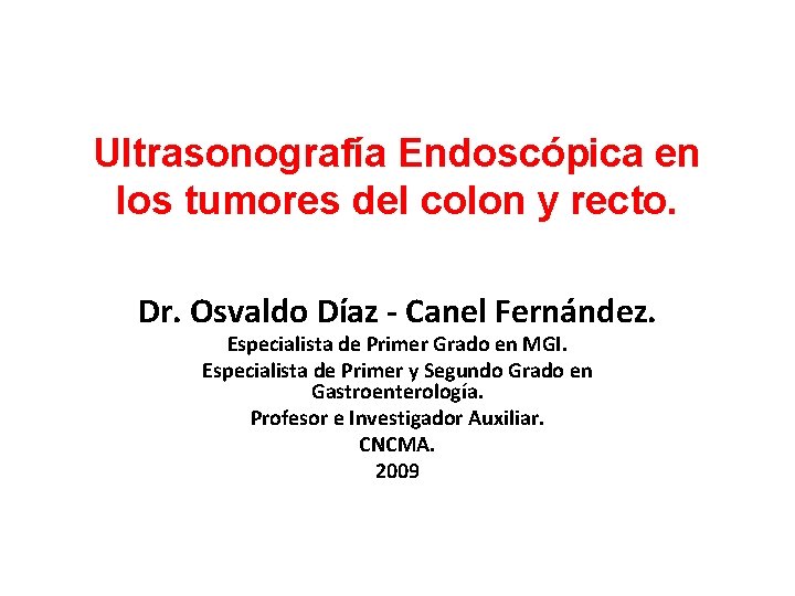 Ultrasonografía Endoscópica en los tumores del colon y recto. Dr. Osvaldo Díaz - Canel