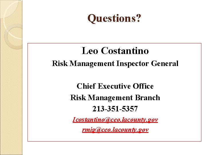 Questions? Leo Costantino Risk Management Inspector General Chief Executive Office Risk Management Branch 213